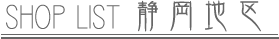 SHOP LIST 静岡地区